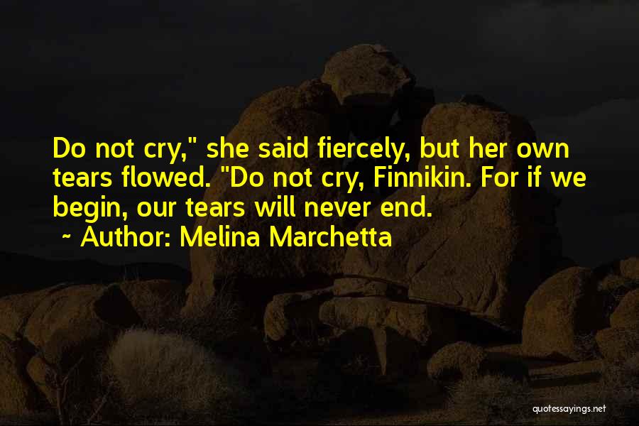 Melina Marchetta Quotes: Do Not Cry, She Said Fiercely, But Her Own Tears Flowed. Do Not Cry, Finnikin. For If We Begin, Our