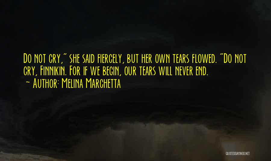 Melina Marchetta Quotes: Do Not Cry, She Said Fiercely, But Her Own Tears Flowed. Do Not Cry, Finnikin. For If We Begin, Our