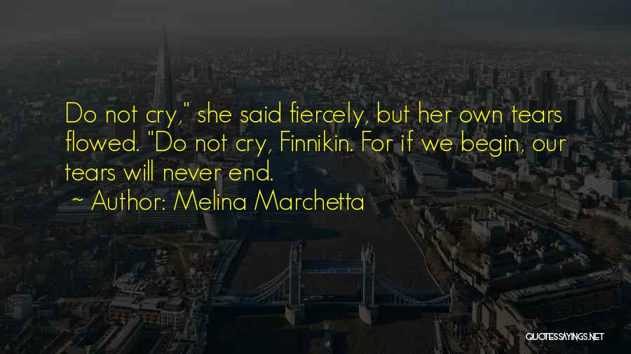 Melina Marchetta Quotes: Do Not Cry, She Said Fiercely, But Her Own Tears Flowed. Do Not Cry, Finnikin. For If We Begin, Our