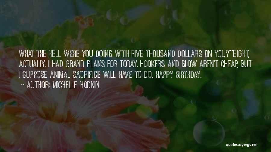 Michelle Hodkin Quotes: What The Hell Were You Doing With Five Thousand Dollars On You?eight, Actually. I Had Grand Plans For Today. Hookers