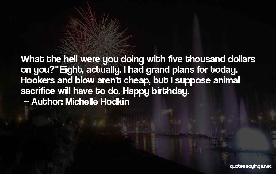 Michelle Hodkin Quotes: What The Hell Were You Doing With Five Thousand Dollars On You?eight, Actually. I Had Grand Plans For Today. Hookers