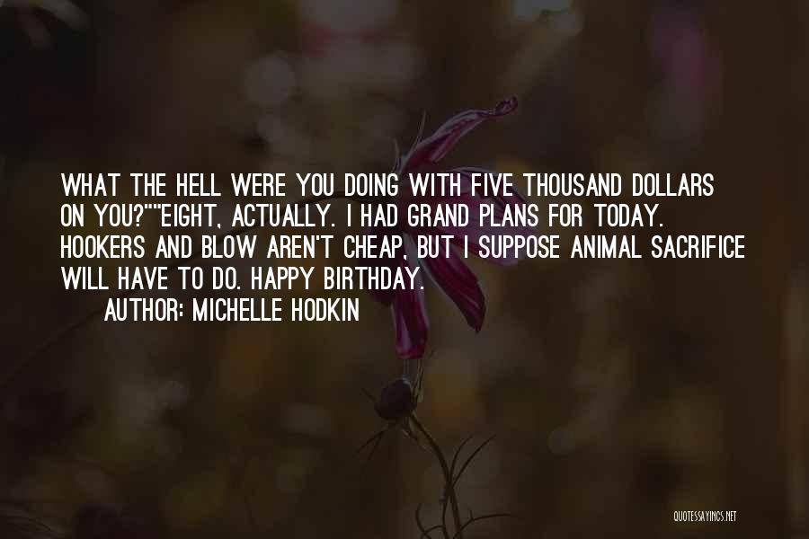 Michelle Hodkin Quotes: What The Hell Were You Doing With Five Thousand Dollars On You?eight, Actually. I Had Grand Plans For Today. Hookers