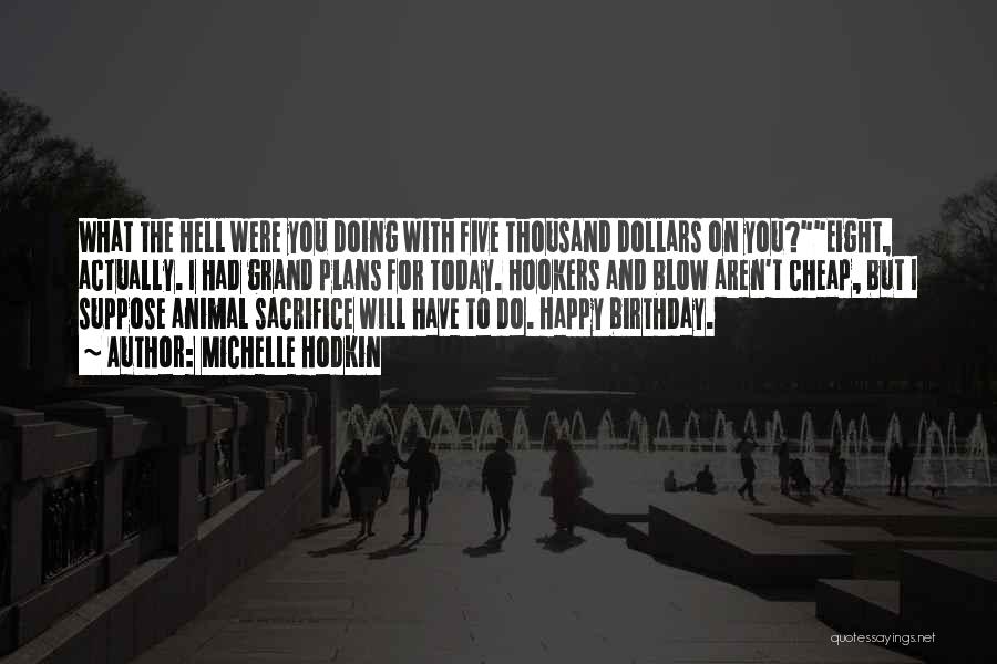 Michelle Hodkin Quotes: What The Hell Were You Doing With Five Thousand Dollars On You?eight, Actually. I Had Grand Plans For Today. Hookers