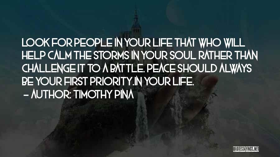 Timothy Pina Quotes: Look For People In Your Life That Who Will Help Calm The Storms In Your Soul Rather Than Challenge It