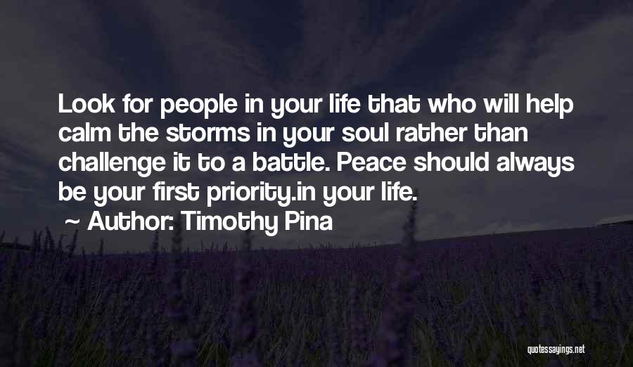 Timothy Pina Quotes: Look For People In Your Life That Who Will Help Calm The Storms In Your Soul Rather Than Challenge It