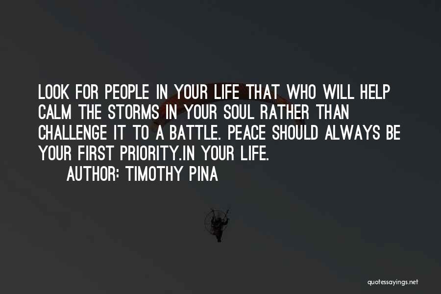 Timothy Pina Quotes: Look For People In Your Life That Who Will Help Calm The Storms In Your Soul Rather Than Challenge It