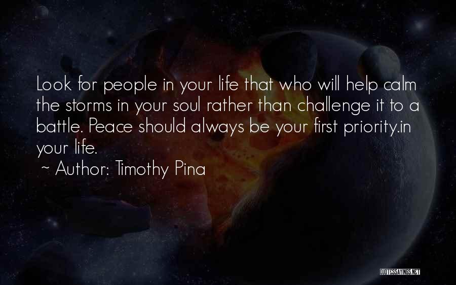 Timothy Pina Quotes: Look For People In Your Life That Who Will Help Calm The Storms In Your Soul Rather Than Challenge It