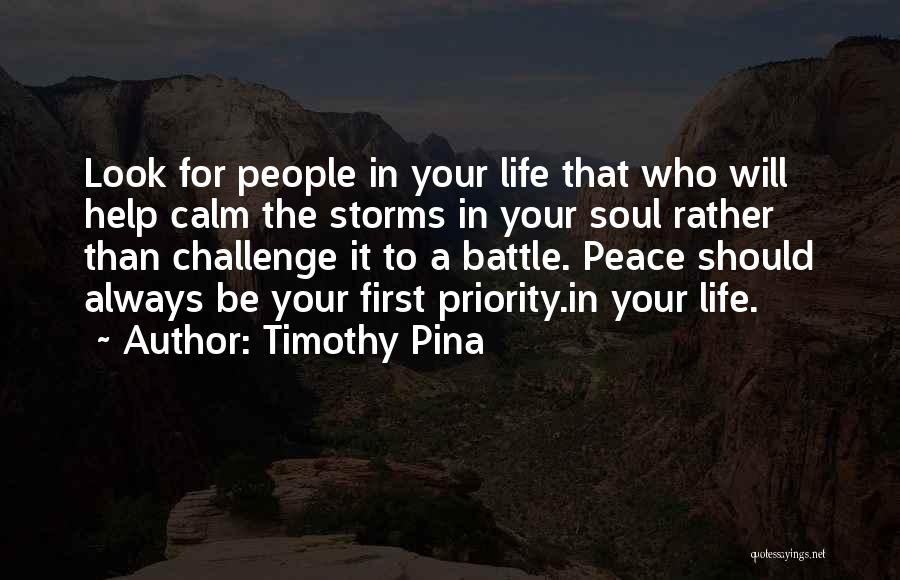 Timothy Pina Quotes: Look For People In Your Life That Who Will Help Calm The Storms In Your Soul Rather Than Challenge It