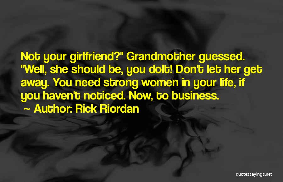 Rick Riordan Quotes: Not Your Girlfriend? Grandmother Guessed. Well, She Should Be, You Dolt! Don't Let Her Get Away. You Need Strong Women