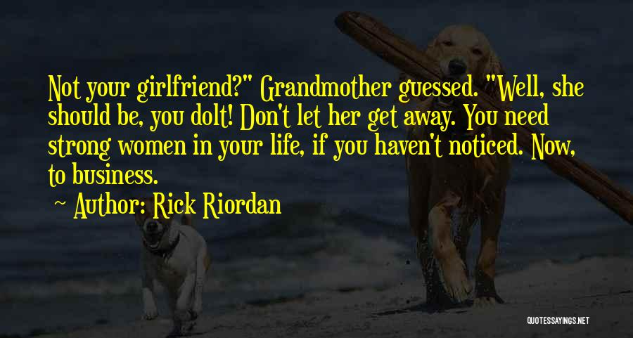 Rick Riordan Quotes: Not Your Girlfriend? Grandmother Guessed. Well, She Should Be, You Dolt! Don't Let Her Get Away. You Need Strong Women