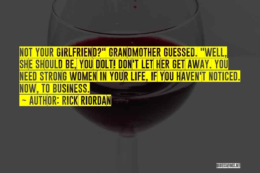 Rick Riordan Quotes: Not Your Girlfriend? Grandmother Guessed. Well, She Should Be, You Dolt! Don't Let Her Get Away. You Need Strong Women