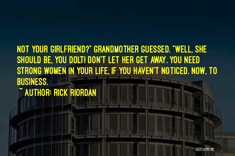 Rick Riordan Quotes: Not Your Girlfriend? Grandmother Guessed. Well, She Should Be, You Dolt! Don't Let Her Get Away. You Need Strong Women