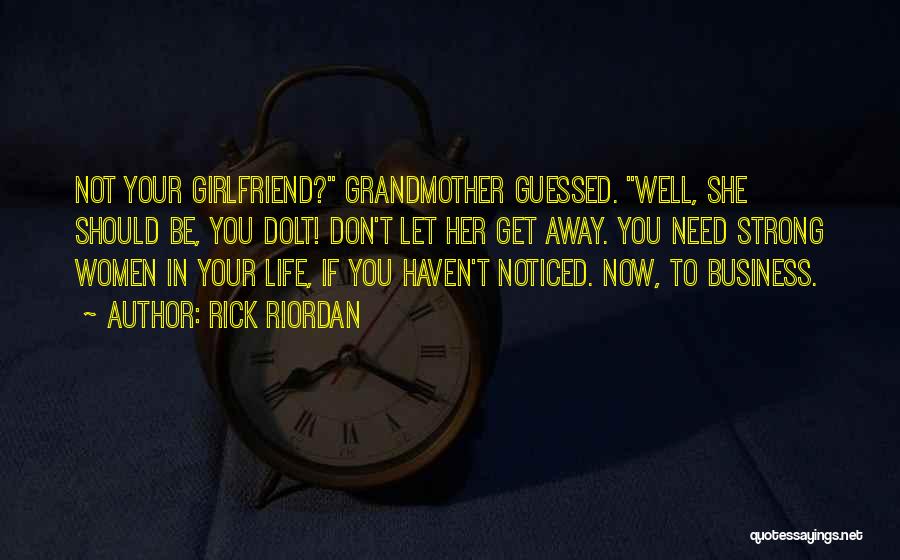 Rick Riordan Quotes: Not Your Girlfriend? Grandmother Guessed. Well, She Should Be, You Dolt! Don't Let Her Get Away. You Need Strong Women