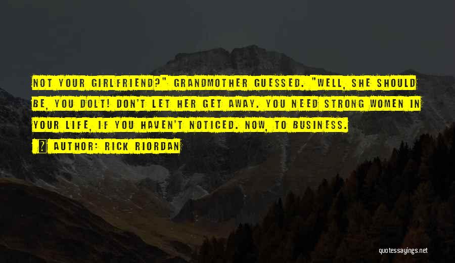 Rick Riordan Quotes: Not Your Girlfriend? Grandmother Guessed. Well, She Should Be, You Dolt! Don't Let Her Get Away. You Need Strong Women