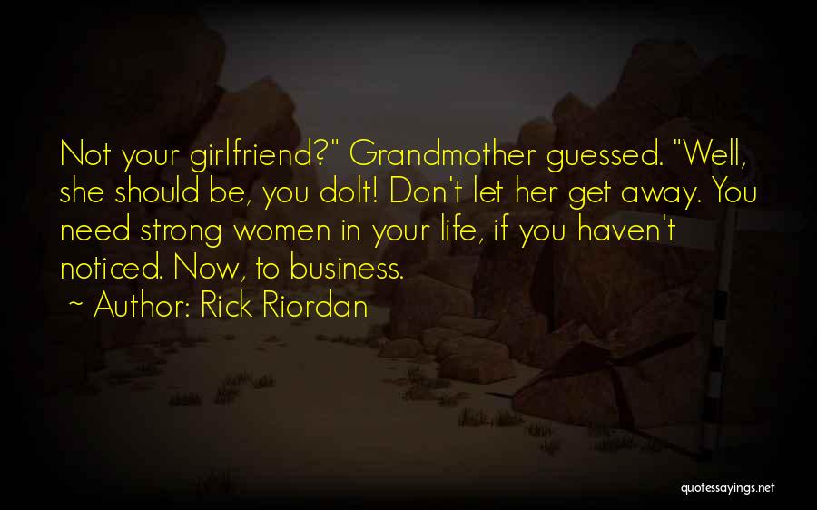 Rick Riordan Quotes: Not Your Girlfriend? Grandmother Guessed. Well, She Should Be, You Dolt! Don't Let Her Get Away. You Need Strong Women