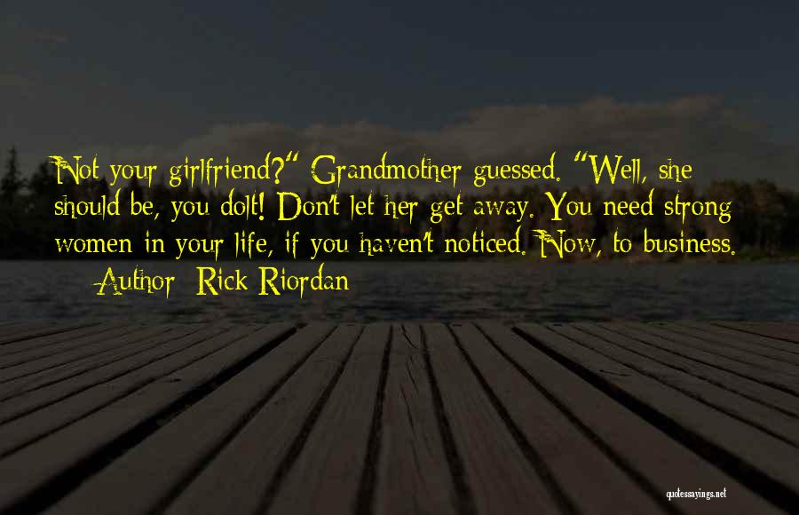 Rick Riordan Quotes: Not Your Girlfriend? Grandmother Guessed. Well, She Should Be, You Dolt! Don't Let Her Get Away. You Need Strong Women