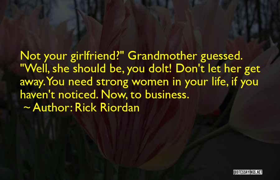 Rick Riordan Quotes: Not Your Girlfriend? Grandmother Guessed. Well, She Should Be, You Dolt! Don't Let Her Get Away. You Need Strong Women