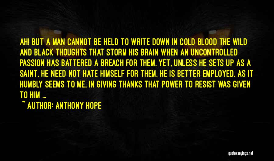 Anthony Hope Quotes: Ah! But A Man Cannot Be Held To Write Down In Cold Blood The Wild And Black Thoughts That Storm