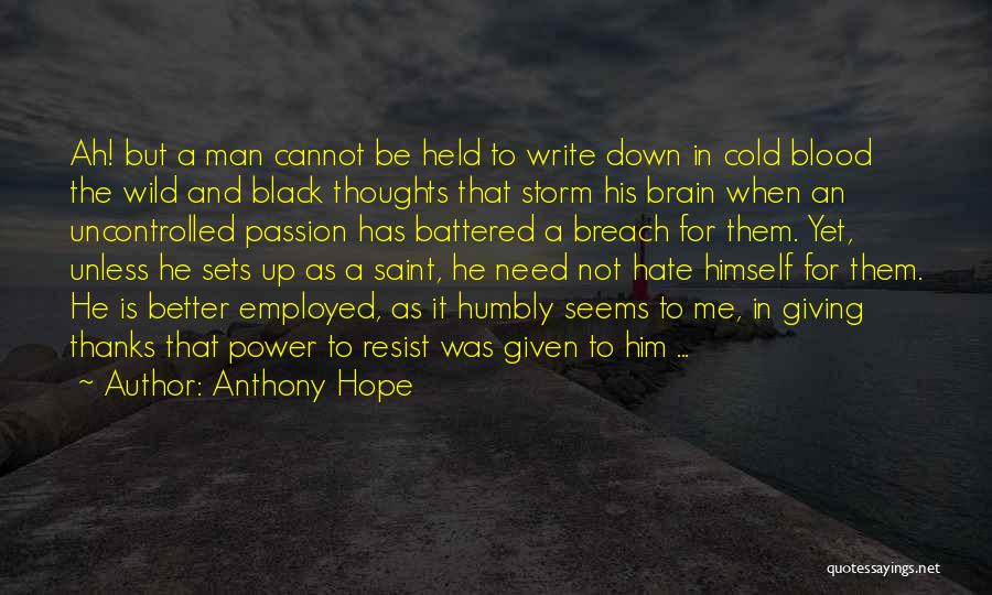 Anthony Hope Quotes: Ah! But A Man Cannot Be Held To Write Down In Cold Blood The Wild And Black Thoughts That Storm