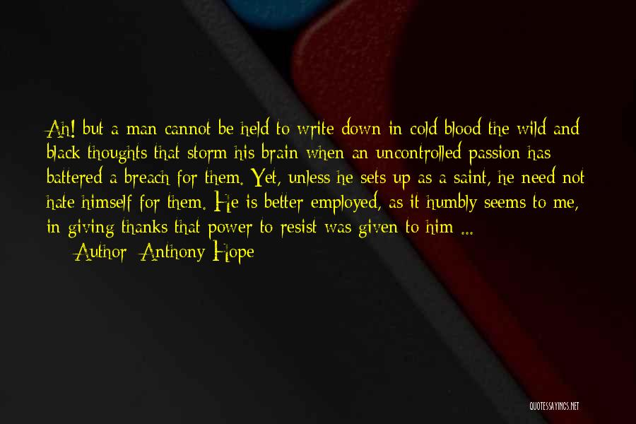 Anthony Hope Quotes: Ah! But A Man Cannot Be Held To Write Down In Cold Blood The Wild And Black Thoughts That Storm