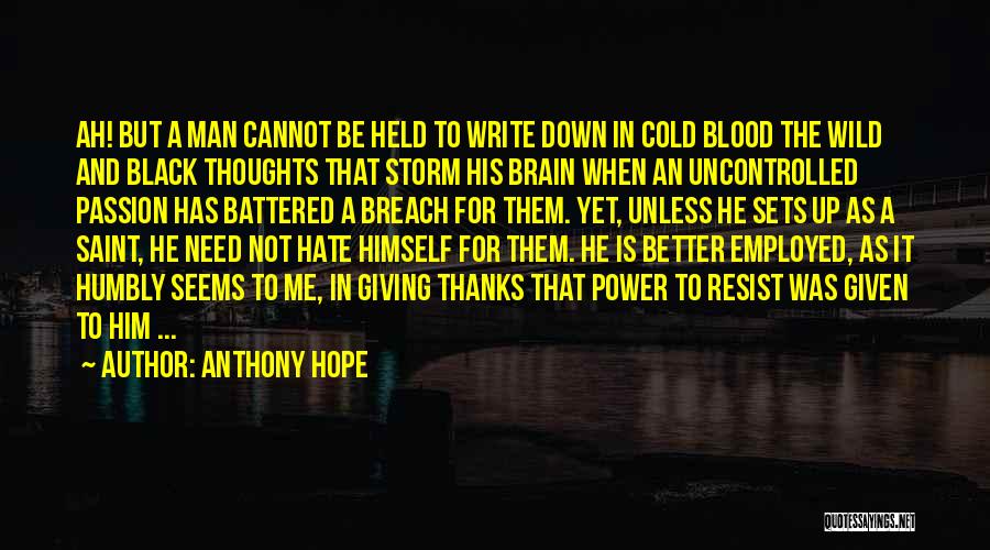 Anthony Hope Quotes: Ah! But A Man Cannot Be Held To Write Down In Cold Blood The Wild And Black Thoughts That Storm