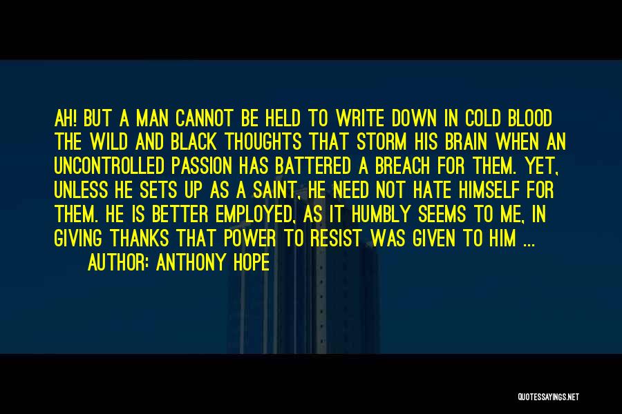 Anthony Hope Quotes: Ah! But A Man Cannot Be Held To Write Down In Cold Blood The Wild And Black Thoughts That Storm