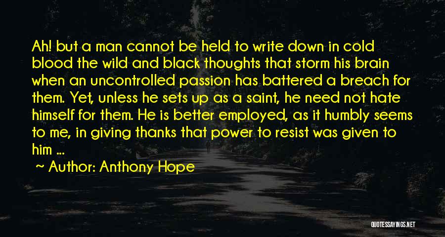 Anthony Hope Quotes: Ah! But A Man Cannot Be Held To Write Down In Cold Blood The Wild And Black Thoughts That Storm