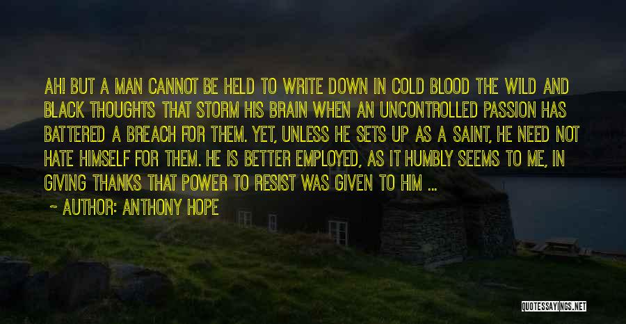 Anthony Hope Quotes: Ah! But A Man Cannot Be Held To Write Down In Cold Blood The Wild And Black Thoughts That Storm