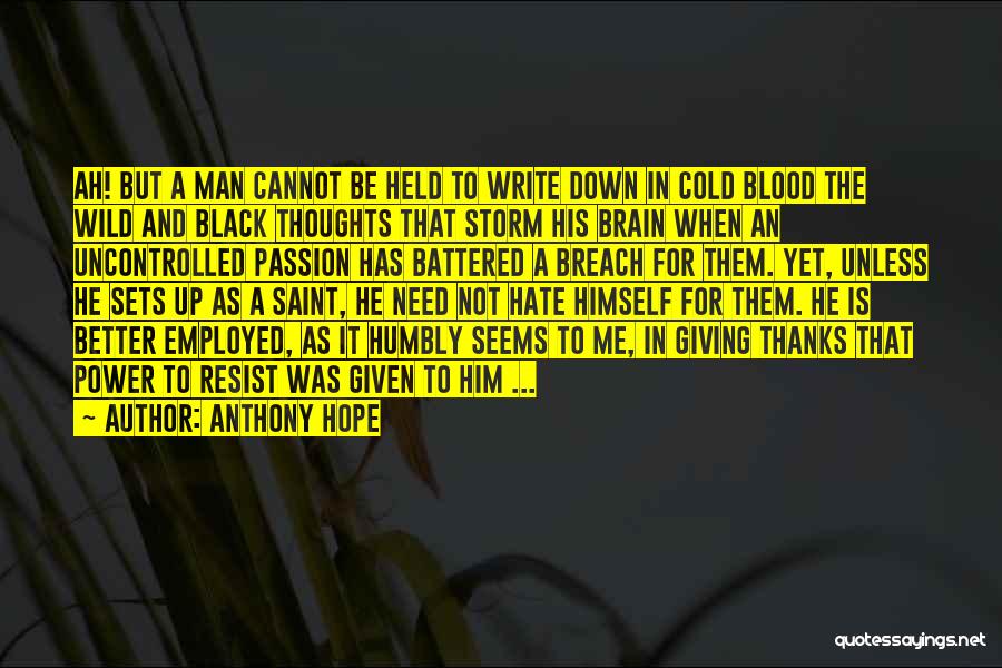 Anthony Hope Quotes: Ah! But A Man Cannot Be Held To Write Down In Cold Blood The Wild And Black Thoughts That Storm