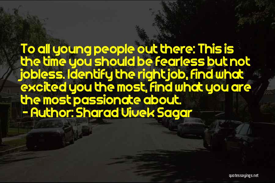 Sharad Vivek Sagar Quotes: To All Young People Out There: This Is The Time You Should Be Fearless But Not Jobless. Identify The Right