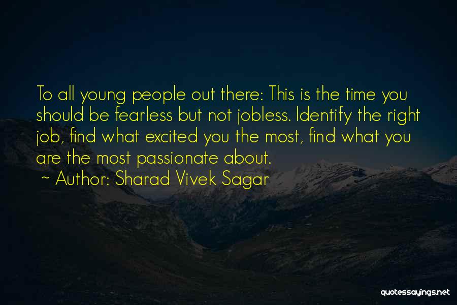 Sharad Vivek Sagar Quotes: To All Young People Out There: This Is The Time You Should Be Fearless But Not Jobless. Identify The Right