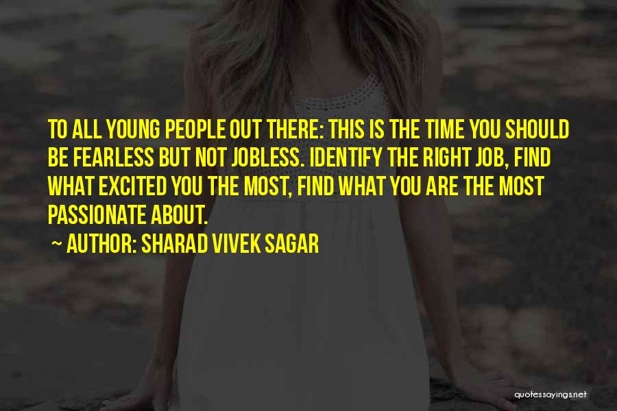 Sharad Vivek Sagar Quotes: To All Young People Out There: This Is The Time You Should Be Fearless But Not Jobless. Identify The Right