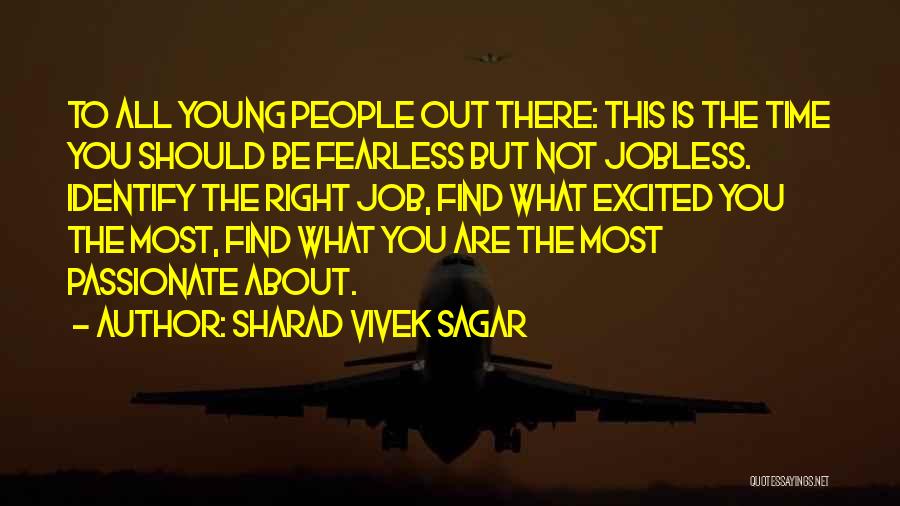 Sharad Vivek Sagar Quotes: To All Young People Out There: This Is The Time You Should Be Fearless But Not Jobless. Identify The Right