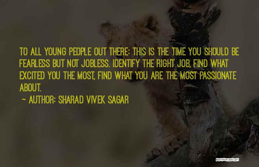 Sharad Vivek Sagar Quotes: To All Young People Out There: This Is The Time You Should Be Fearless But Not Jobless. Identify The Right