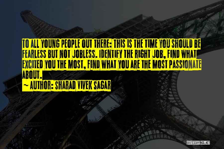 Sharad Vivek Sagar Quotes: To All Young People Out There: This Is The Time You Should Be Fearless But Not Jobless. Identify The Right