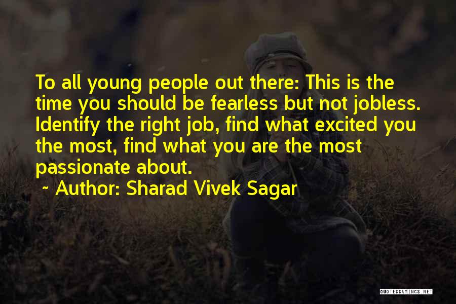 Sharad Vivek Sagar Quotes: To All Young People Out There: This Is The Time You Should Be Fearless But Not Jobless. Identify The Right