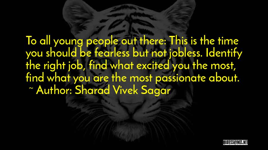 Sharad Vivek Sagar Quotes: To All Young People Out There: This Is The Time You Should Be Fearless But Not Jobless. Identify The Right