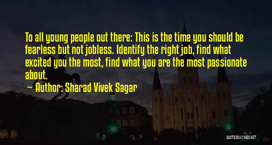 Sharad Vivek Sagar Quotes: To All Young People Out There: This Is The Time You Should Be Fearless But Not Jobless. Identify The Right