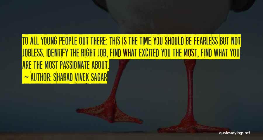 Sharad Vivek Sagar Quotes: To All Young People Out There: This Is The Time You Should Be Fearless But Not Jobless. Identify The Right