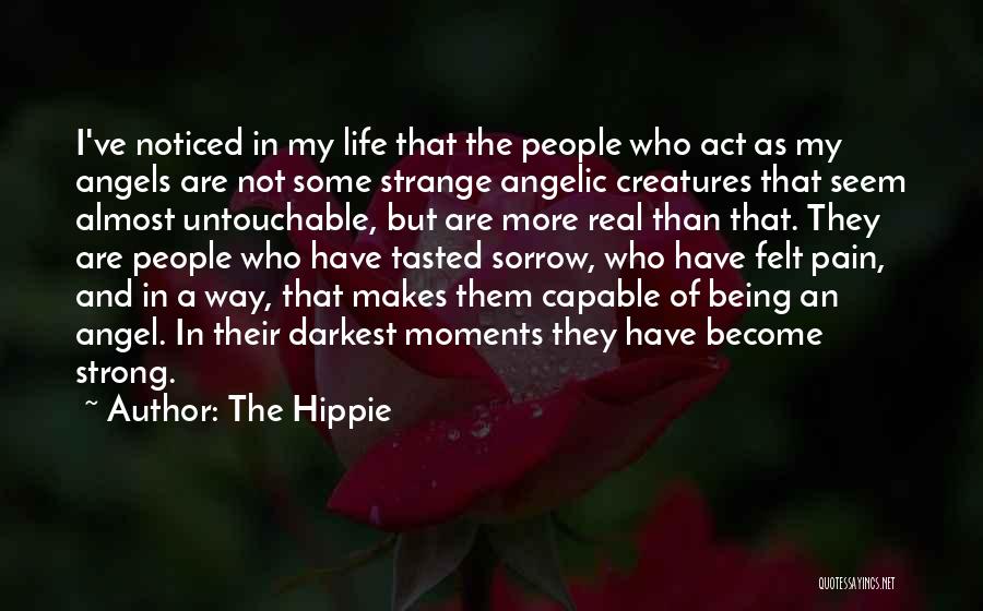 The Hippie Quotes: I've Noticed In My Life That The People Who Act As My Angels Are Not Some Strange Angelic Creatures That