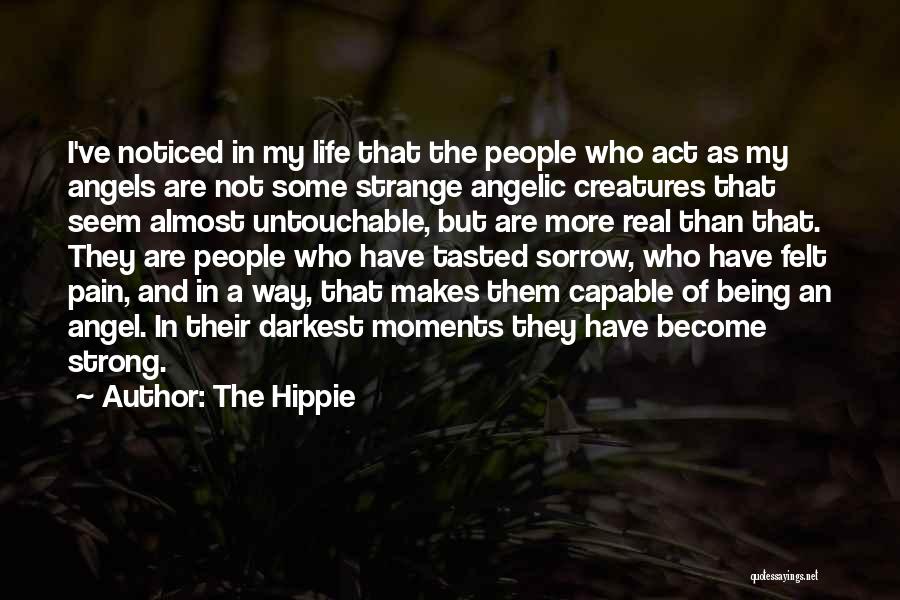 The Hippie Quotes: I've Noticed In My Life That The People Who Act As My Angels Are Not Some Strange Angelic Creatures That