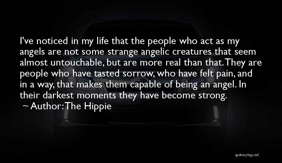 The Hippie Quotes: I've Noticed In My Life That The People Who Act As My Angels Are Not Some Strange Angelic Creatures That