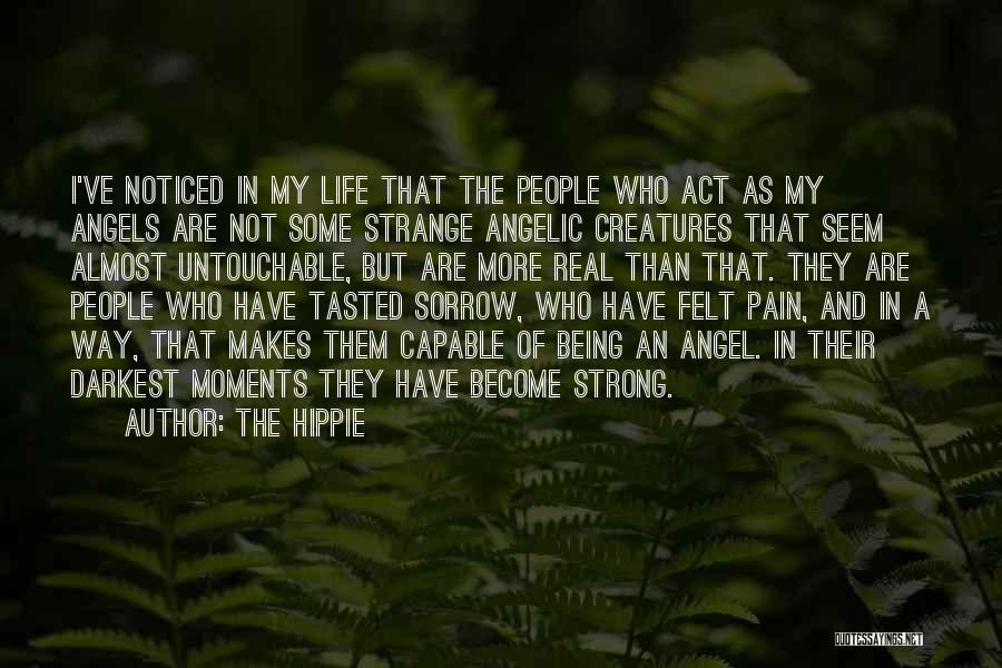 The Hippie Quotes: I've Noticed In My Life That The People Who Act As My Angels Are Not Some Strange Angelic Creatures That