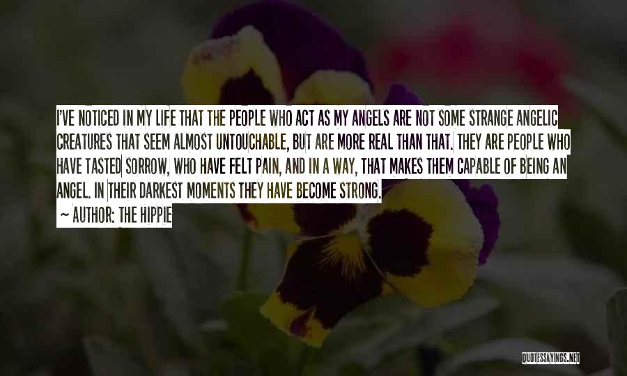 The Hippie Quotes: I've Noticed In My Life That The People Who Act As My Angels Are Not Some Strange Angelic Creatures That