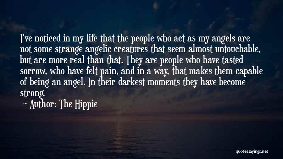 The Hippie Quotes: I've Noticed In My Life That The People Who Act As My Angels Are Not Some Strange Angelic Creatures That
