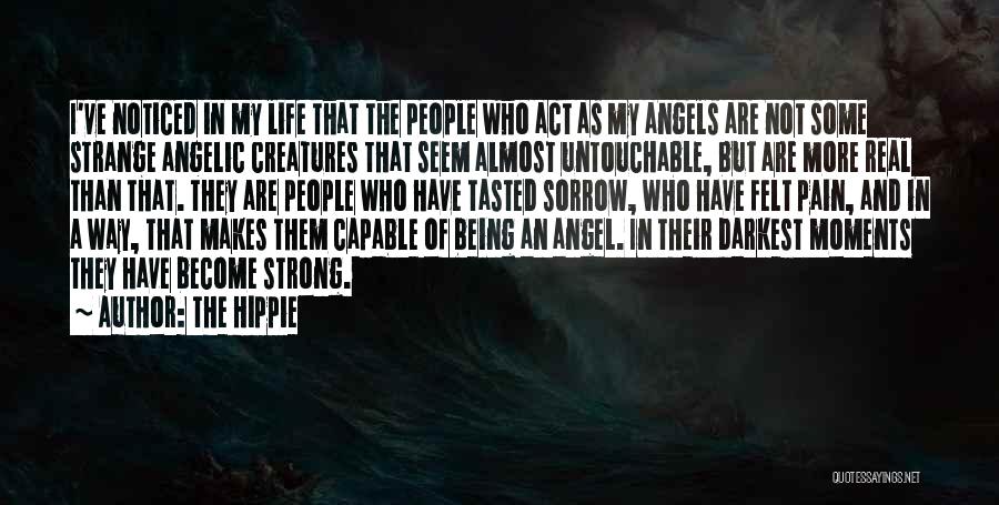 The Hippie Quotes: I've Noticed In My Life That The People Who Act As My Angels Are Not Some Strange Angelic Creatures That
