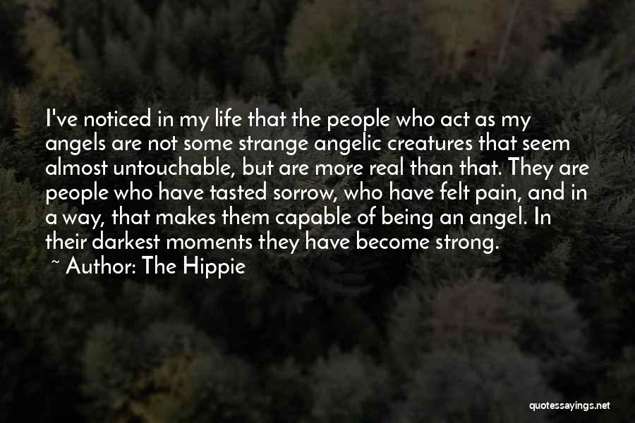 The Hippie Quotes: I've Noticed In My Life That The People Who Act As My Angels Are Not Some Strange Angelic Creatures That