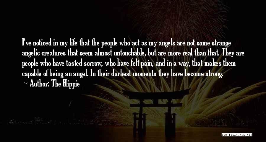 The Hippie Quotes: I've Noticed In My Life That The People Who Act As My Angels Are Not Some Strange Angelic Creatures That