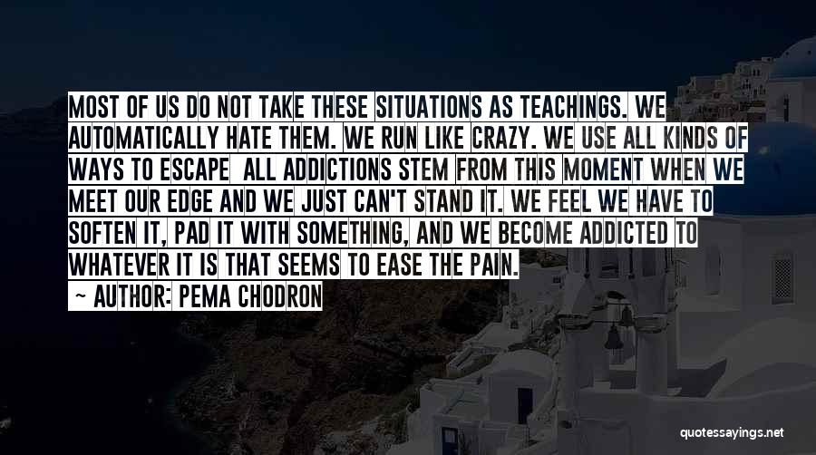 Pema Chodron Quotes: Most Of Us Do Not Take These Situations As Teachings. We Automatically Hate Them. We Run Like Crazy. We Use