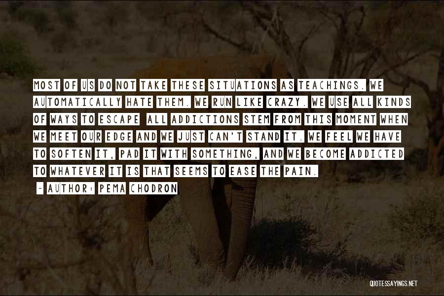 Pema Chodron Quotes: Most Of Us Do Not Take These Situations As Teachings. We Automatically Hate Them. We Run Like Crazy. We Use